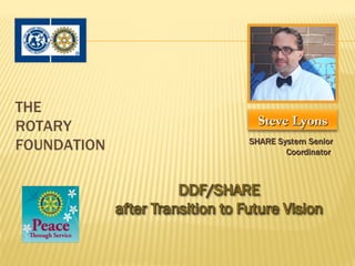 THE
ROTARY         Steve Lyons
FOUNDATION   SHARE System Senior
                     Coordinator 
 