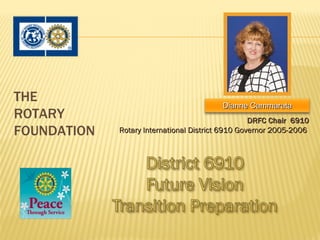 THE
                                          Dianne Cammarata
ROTARY                                             DRFC Chair 6910
FOUNDATION   Rotary International District 6910 Governor 2005-2006 
 