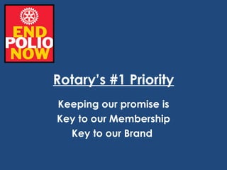 Rotary’s #1 Priority
Keeping our promise is
Key to our Membership
  Key to our Brand
 