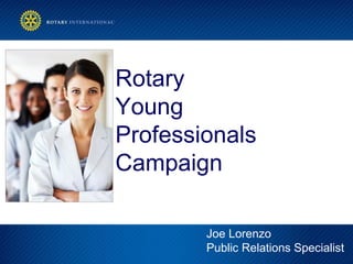 Rotary
Young
Professionals
Campaign

        Joe Lorenzo
        Public Relations Specialist
 