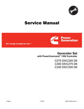 Service Manual
Generator Set
C275 D5/C250 D6
C300 D5/C275 D6
C330 D5/C300 D6
with PowerCommand® 1302 Controller
English 11-2007 J0960−0046 (Issue 1)
 