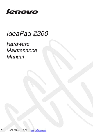 More user manuals on ManualsBase.com
IdeaPad Z360
Hardware
Maintenance
Manual
 