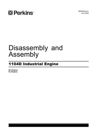 This document is printed from SPI². Not for RESALE
RENR9525-01
June 2009
Disassembly and
Assembly
1104D Industrial Engine
NH (Engine)
NJ (Engine)
 