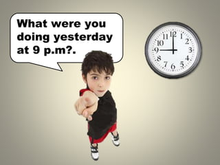 What were you
doing yesterday
at 9 p.m .
?
 