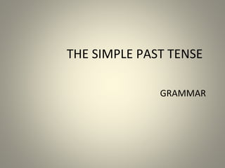 THE SIMPLE PAST TENSE
GRAMMAR
 