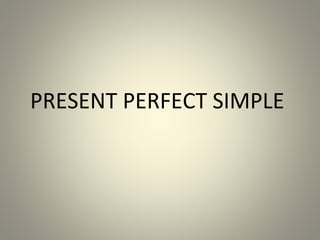 PRESENT PERFECT SIMPLE
 