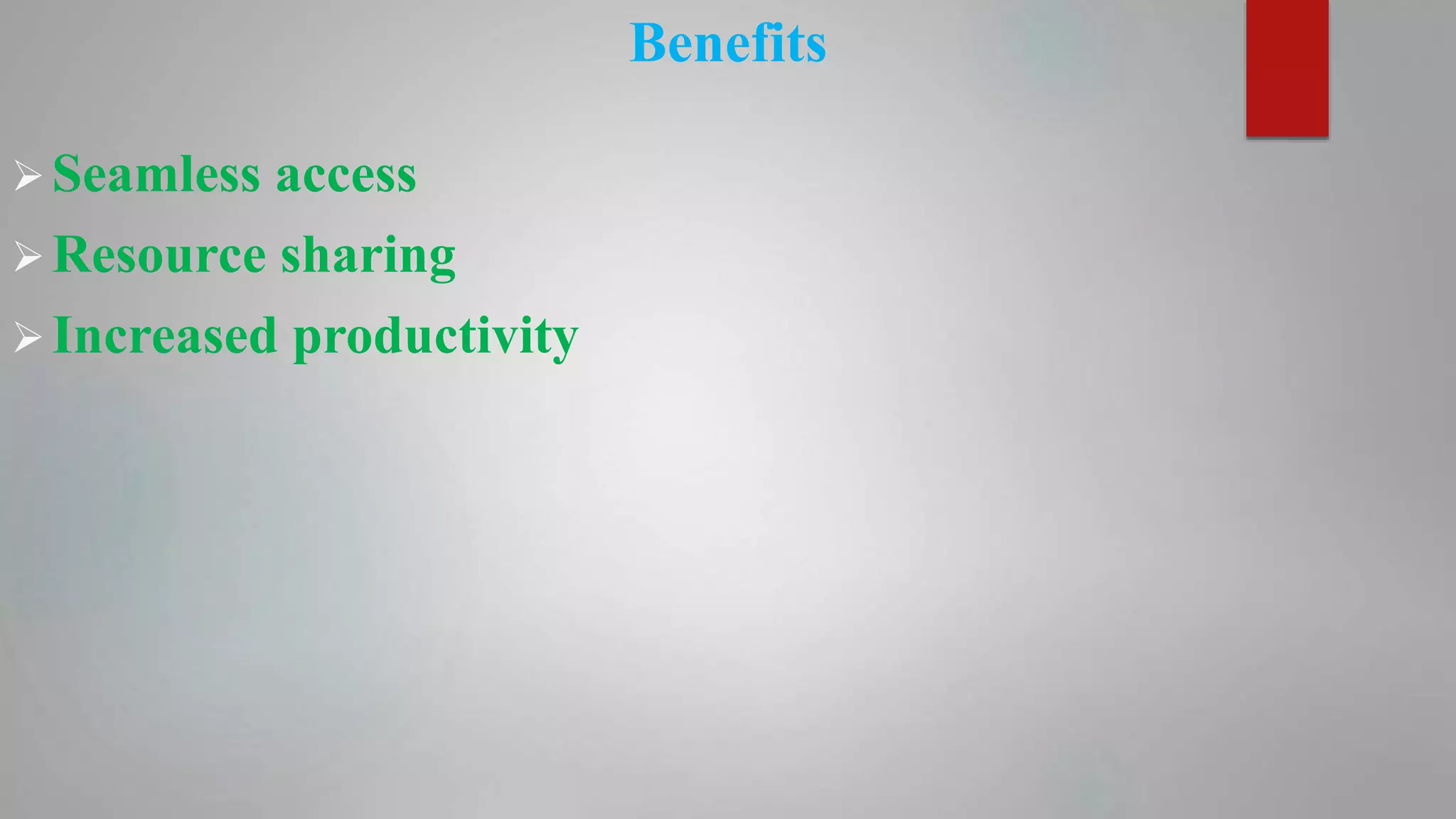 Benefits
Seamless access
Resource sharing
Increased productivity
 