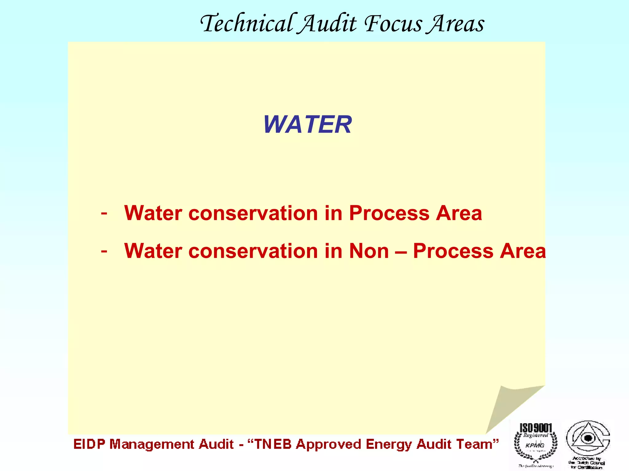 Technical Audit Focus Areas

WATER

- Water conservation in Process Area
- Water conservation in Non – Process Area

 
