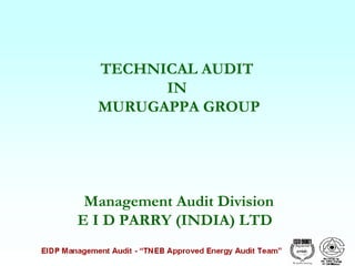 TECHNICAL AUDIT
IN
MURUGAPPA GROUP

Management Audit Division
E I D PARRY (INDIA) LTD

 