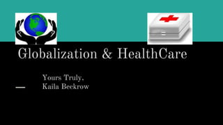 Globalization & HealthCare
Yours Truly,
Kaila Beckrow
 