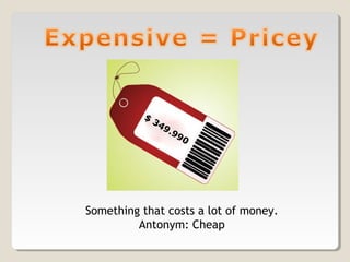Something that costs a lot of money.
Antonym: Cheap
$
349.990
 