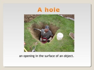 an opening in the surface of an object.
 