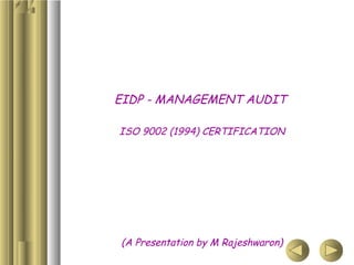 EIDP - MANAGEMENT AUDIT
ISO 9002 (1994) CERTIFICATION

(A Presentation by M Rajeshwaron)

 