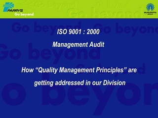 ISO 9001 : 2000
Management Audit

How “Quality Management Principles” are
getting addressed in our Division

 