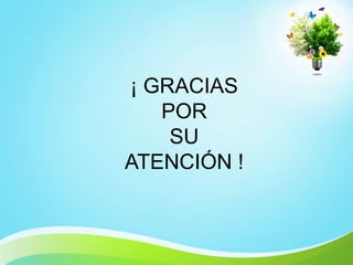¡ GRACIAS
POR
SU
ATENCIÓN !
 