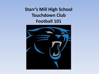 Starr’s Mill High School
Touchdown Club
Football 101
 