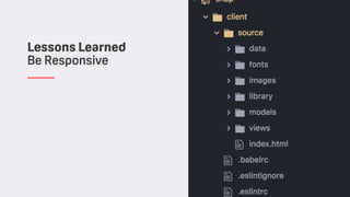 Lessons Learned
Be Responsive
 