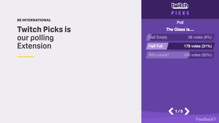 Twitch Picks is
our polling
Extension
BE INTERNATIONAL
 