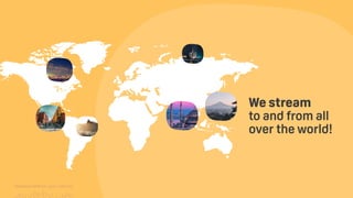 TwitchCon 2018 San Jose, California
We stream 
to and from all
over the world!
 