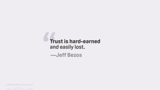 TwitchCon 2018 San Jose, California
Trust is hard-earned 
and easily lost.
“—Jeff Bezos
 