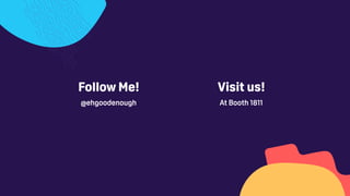 Follow Me!
@ehgoodenough
Visit us!
At Booth 1811
 