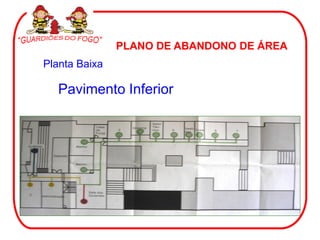 PLANO DE ABANDONO DE ÁREA
Planta Baixa
Pavimento Inferior
 