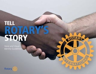 Voice and Visual
Identity Guidelines
TELL
ROTARY’S
STORY
ROTARY’S
 