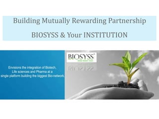 Building Mutually Rewarding Partnership
BIOSYSS & Your INSTITUTION
 