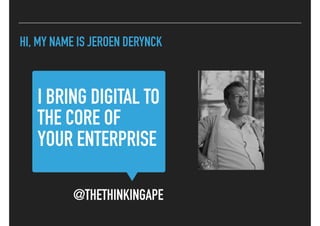 HI, MY NAME IS JEROEN DERYNCK
I BRING DIGITAL TO
THE CORE OF
YOUR ENTERPRISE
@THETHINKINGAPE
 