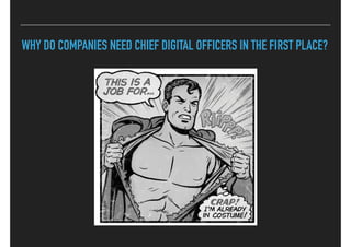 WHY DO COMPANIES NEED CHIEF DIGITAL OFFICERS IN THE FIRST PLACE?
 