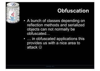 Obfuscation
•  A bunch of classes depending on
reflection methods and serialized
objects can not normally be
obfuscated…
•  … in obfuscated applications this
provides us with a nice area to
attack 
SensePost - 2010
 