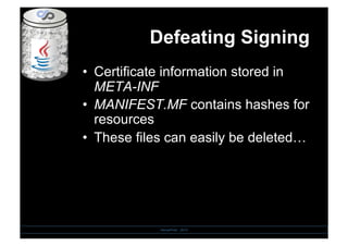 •  Certificate information stored in
META-INF
•  MANIFEST.MF contains hashes for
resources
•  These files can easily be deleted…
Defeating Signing
SensePost - 2010
 