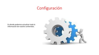 Configuración
Es donde podemos actualizar toda la
información de nuestro contenidos.
 
