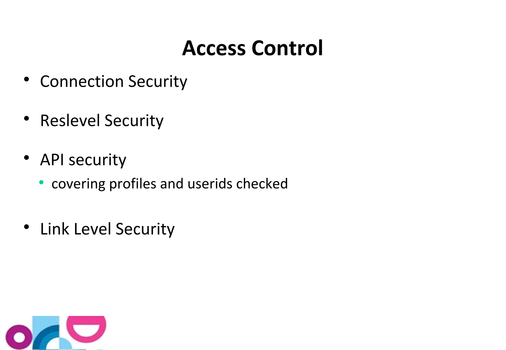 Access Control 
 Connection Security 
 Reslevel Security 
 API security 
● covering profiles and userids checked 
 Link Level Security 
 