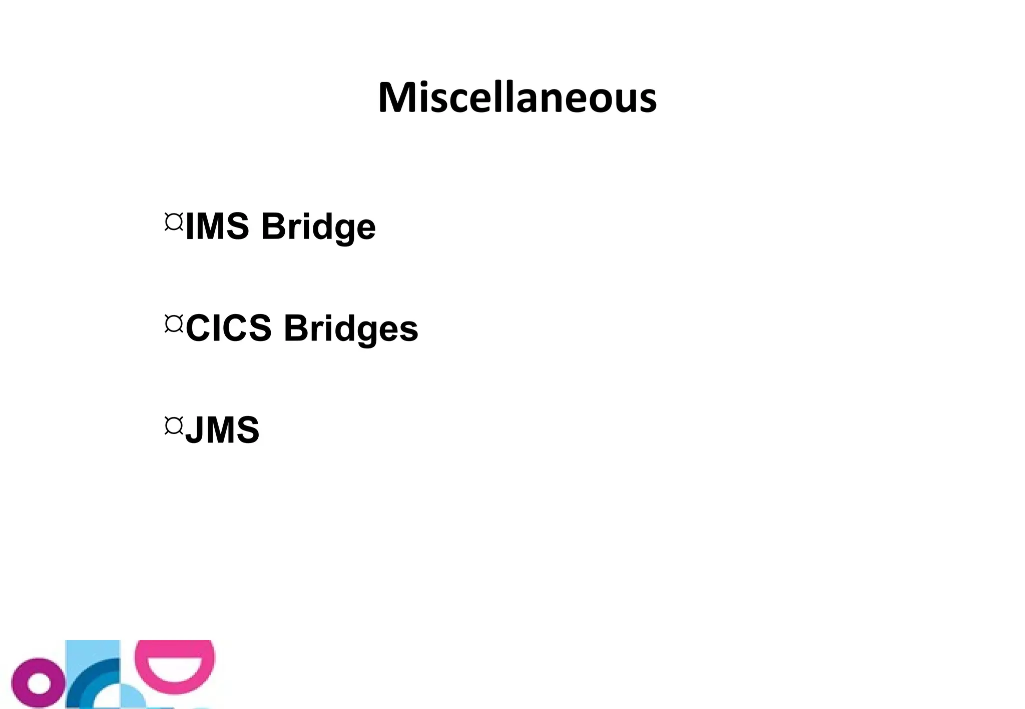 IMS Bridge 
CICS Bridges 
JMS 
Miscellaneous 
 