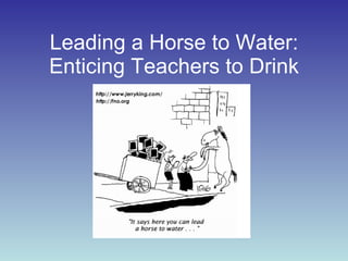 Leading a Horse to Water: Enticing Teachers to Drink 
