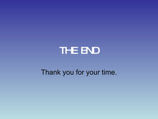 THE END Thank you for your time. 