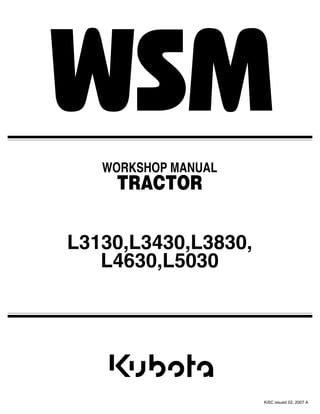 WORKSHOP MANUAL
TRACTOR
L3130,L3430,L3830,
L4630,L5030
KiSC issued 02, 2007 A
 