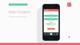omelhorjeitodevendersuascoisas
RadarInteligente
Umaplataformaonline,focadanaexperiênciadousuário.
Quepermitaumanegociaçãofácilentrecompradorevendedor.
Esejacapazdeencontrarautomaticamente
aquiloqueousuárioprocura.
5
Ajusteosparâmetros.
RadarInteligente
Umaplataformaonline,focadanaexperiênciadousuário.
Quepermitaumanegociaçãofácilentrecompradorevendedor.
Esejacapazdeencontrarautomaticamente
aquiloqueousuárioprocura.
 