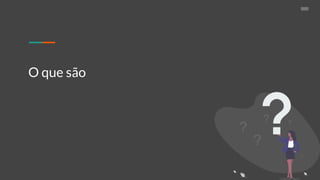 O que são
 