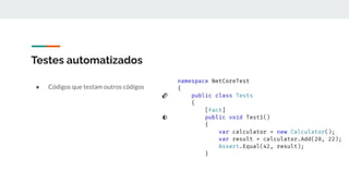 Testes automatizados
● Códigos que testam outros códigos
 