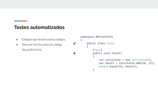 Testes automatizados
● Códigos que testam outros códigos
● Deve ser escrito antes do código
(de preferência)
 