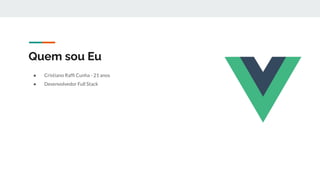 Quem sou Eu
● Cristiano Rafﬁ Cunha - 21 anos
● Desenvolvedor Full Stack
 