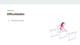 Diﬁculdades
● Qualidade de código
 