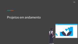 Projetos em andamento
 