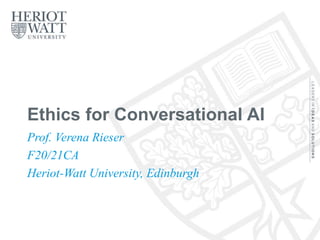 Ethics for Conversational AI
Prof. Verena Rieser
F20/21CA
Heriot-Watt University, Edinburgh
 