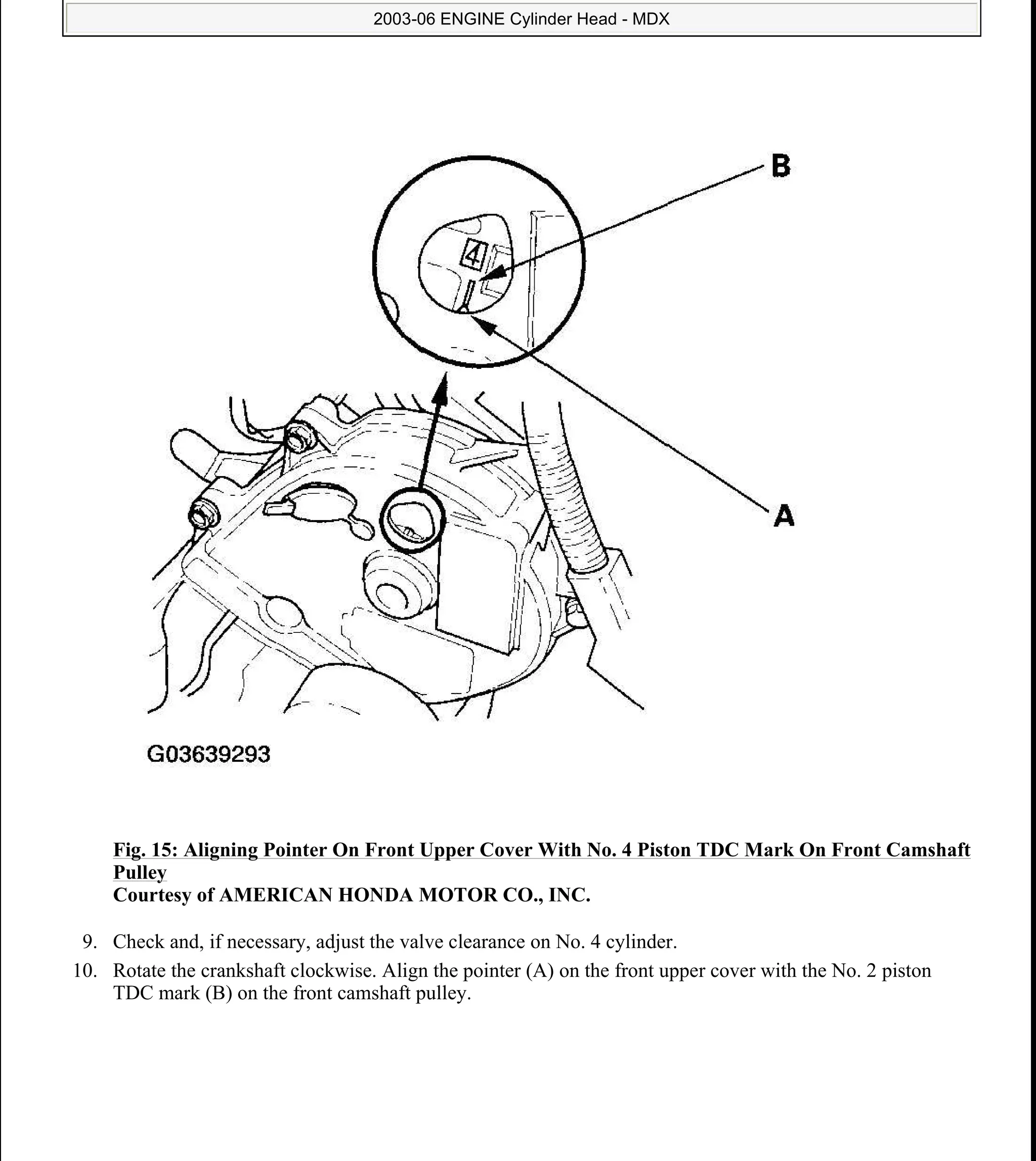 Fig. 15: Aligning Pointer On Front Upper Cover With No. 4 Piston TDC Mark On Front Camshaft
Pulley
Courtesy of AMERICAN HONDA MOTOR CO., INC.
9. Check and, if necessary, adjust the valve clearance on No. 4 cylinder.
10. Rotate the crankshaft clockwise. Align the pointer (A) on the front upper cover with the No. 2 piston
TDC mark (B) on the front camshaft pulley.
2006 Acura MDX
2003-06 ENGINE Cylinder Head - MDX
me
Sunday, May 10, 2009 3:57:15 PM Page 16 © 2005 Mitchell Repair Information Company, LLC.
 