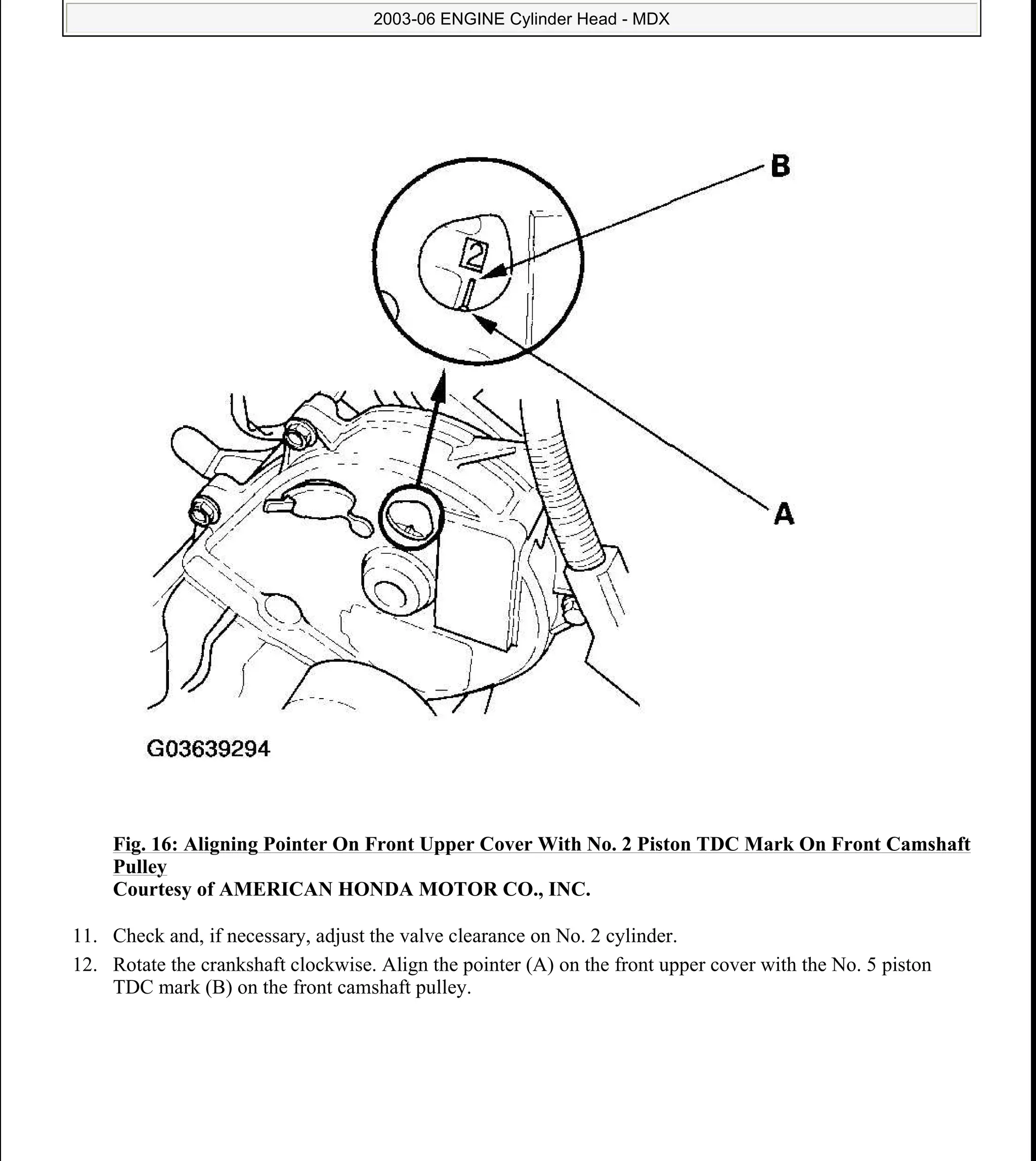 Fig. 16: Aligning Pointer On Front Upper Cover With No. 2 Piston TDC Mark On Front Camshaft
Pulley
Courtesy of AMERICAN HONDA MOTOR CO., INC.
11. Check and, if necessary, adjust the valve clearance on No. 2 cylinder.
12. Rotate the crankshaft clockwise. Align the pointer (A) on the front upper cover with the No. 5 piston
TDC mark (B) on the front camshaft pulley.
2006 Acura MDX
2003-06 ENGINE Cylinder Head - MDX
me
Sunday, May 10, 2009 3:57:15 PM Page 17 © 2005 Mitchell Repair Information Company, LLC.
 