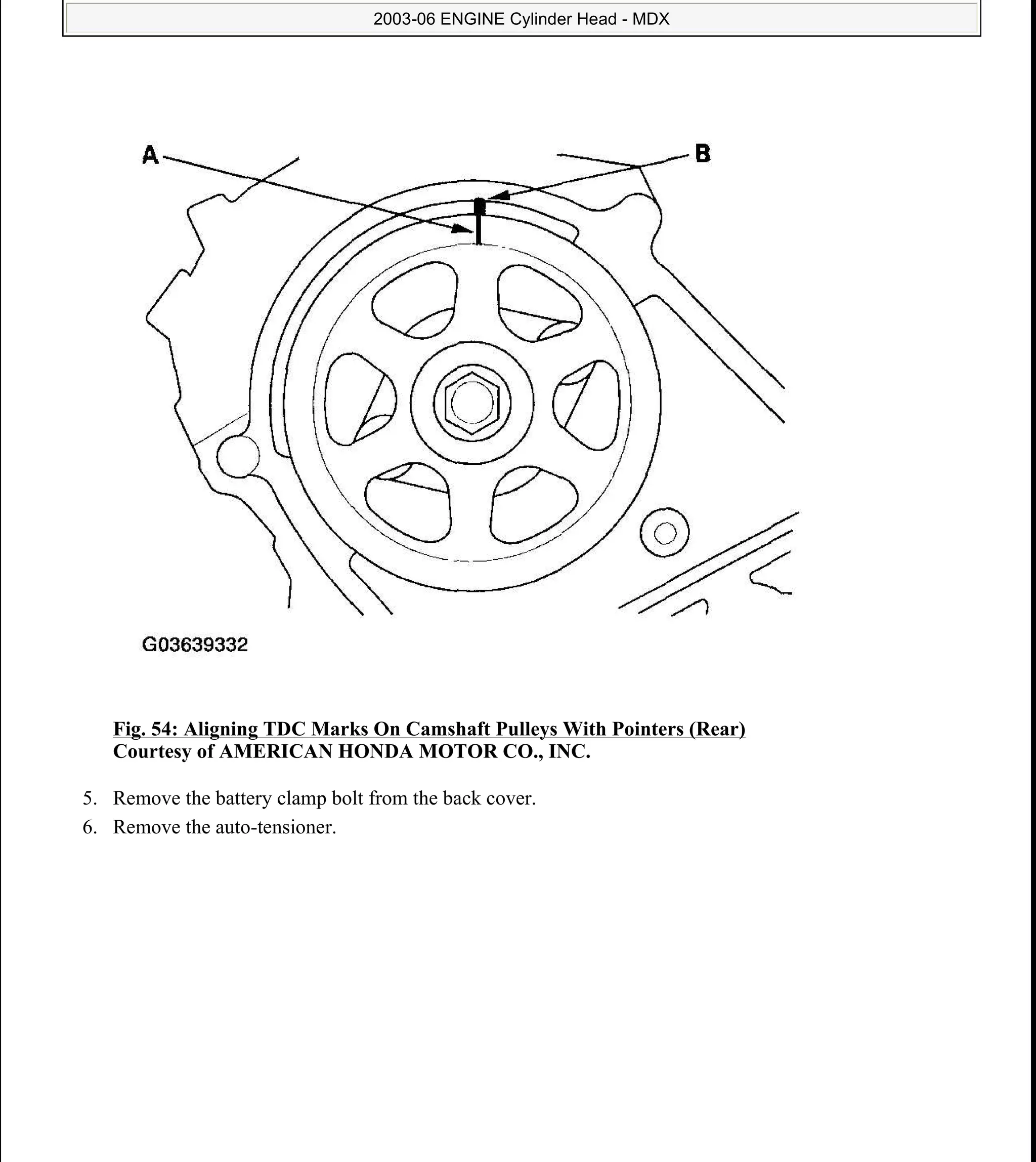 Fig. 54: Aligning TDC Marks On Camshaft Pulleys With Pointers (Rear)
Courtesy of AMERICAN HONDA MOTOR CO., INC.
5. Remove the battery clamp bolt from the back cover.
6. Remove the auto-tensioner.
2006 Acura MDX
2003-06 ENGINE Cylinder Head - MDX
me
Sunday, May 10, 2009 3:57:15 PM Page 55 © 2005 Mitchell Repair Information Company, LLC.
 