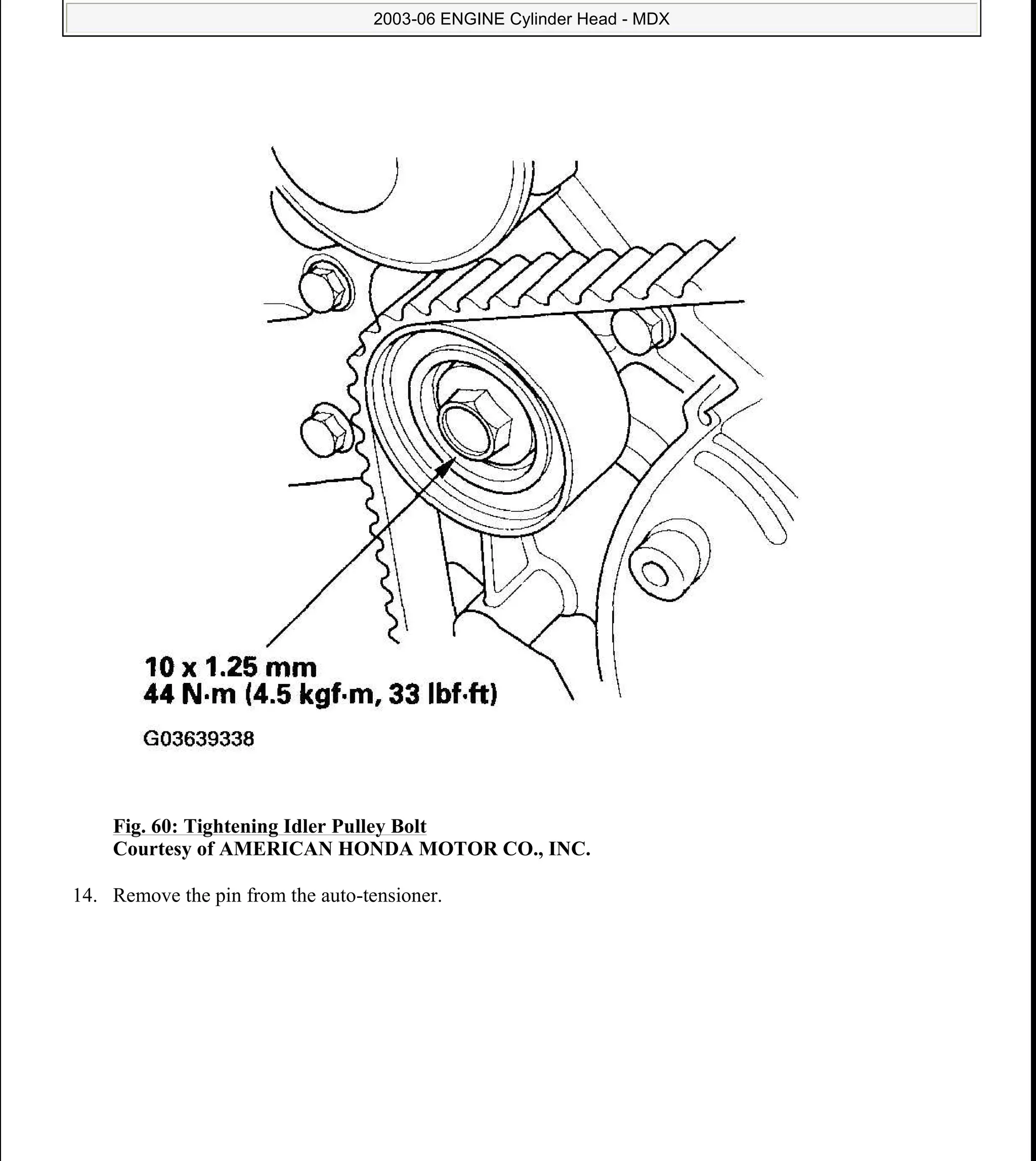 Fig. 60: Tightening Idler Pulley Bolt
Courtesy of AMERICAN HONDA MOTOR CO., INC.
14. Remove the pin from the auto-tensioner.
2006 Acura MDX
2003-06 ENGINE Cylinder Head - MDX
me
Sunday, May 10, 2009 3:57:15 PM Page 61 © 2005 Mitchell Repair Information Company, LLC.
 
